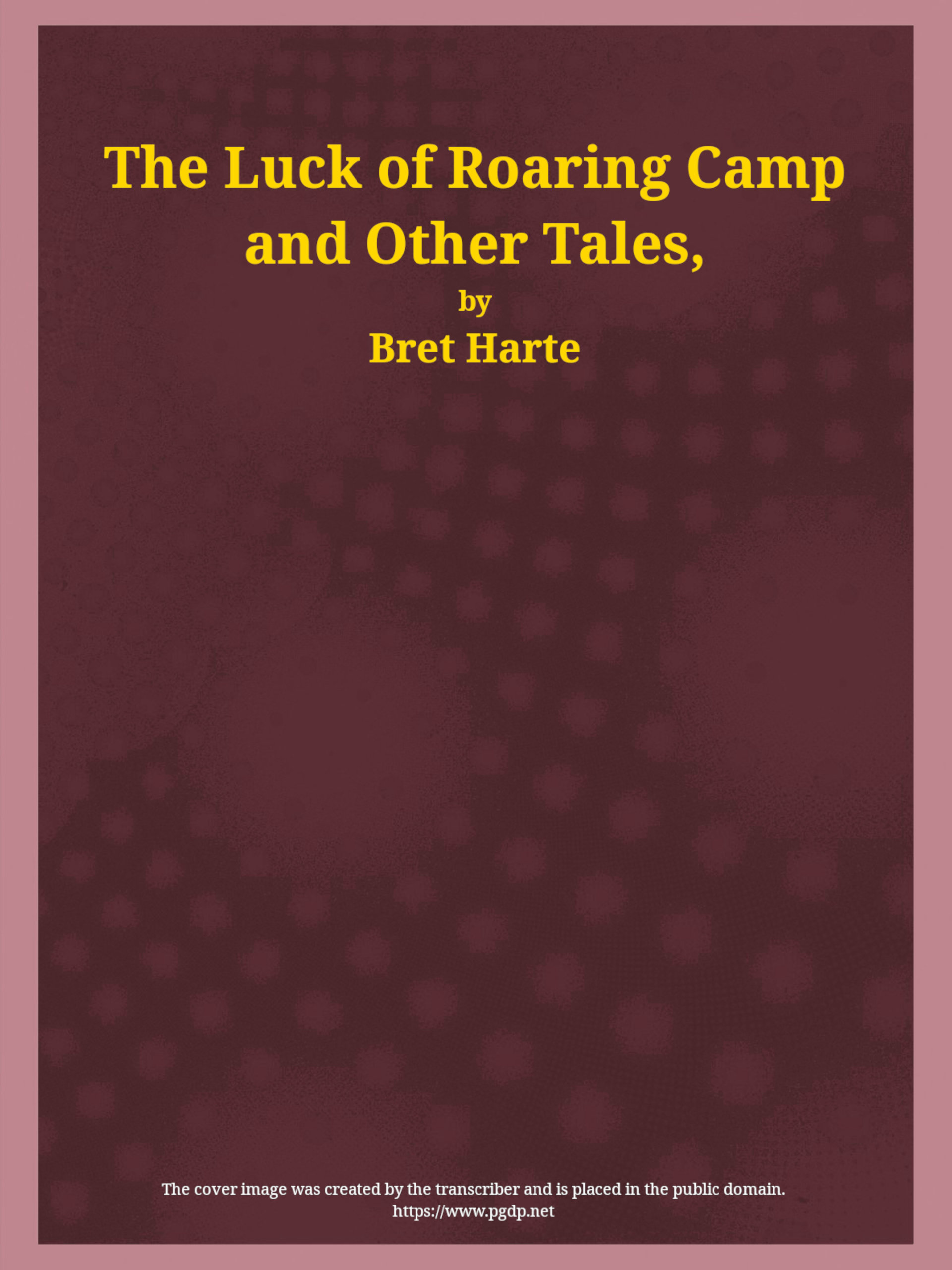 The Luck of Roaring Camp and Other Tales With Condensed Novels, Spanish and American Legends, and Earlier Papers The Luck of Roaring Camp and Other Tales With Condensed Novels, Spanish and American Legends, and Earlier Papers