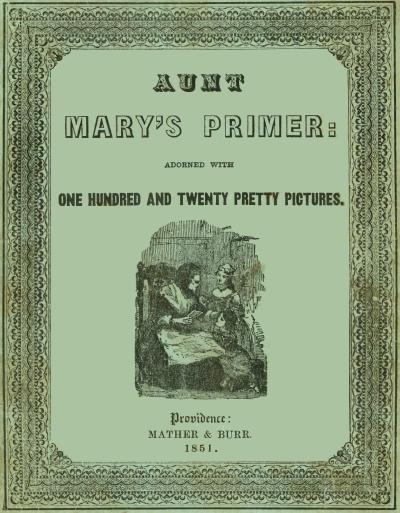 Aunt Mary's Primer
Adorned with a Hundred and Twenty Pretty Pictures