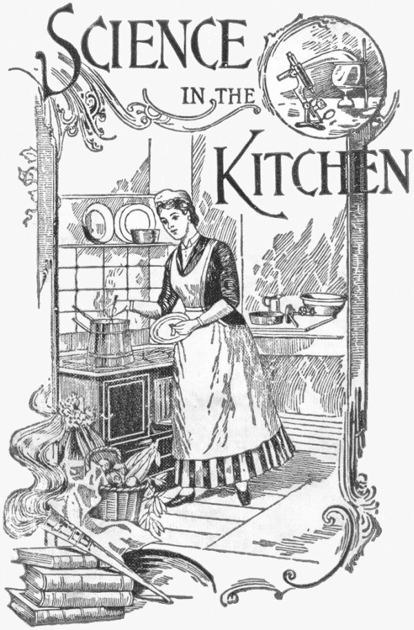 Science in the Kitchen
A Scientific Treatise On Food Substances and Their Dietetic Properties, Together with a Practical Explanation of the Principles of Healthful Cookery, and a Large Number of Original, Palatable, and Wholesome Recipes