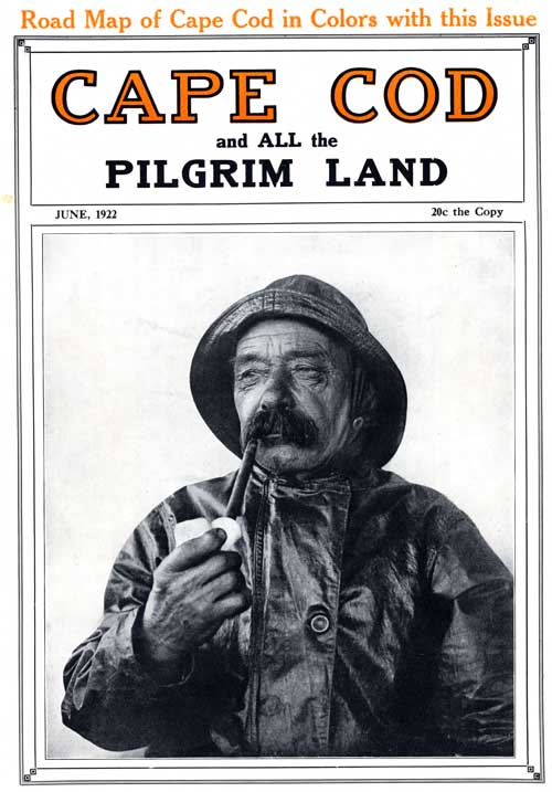 Cape Cod and All the Pilgrim Land, June 1922, Volume 6, Number 4 A Monthly Magazine Devoted to the Interests of Southeastern Massachusetts Cape Cod and All the Pilgrim Land, June 1922, Volume 6, Number 4 A Monthly Magazine Devoted to the Interests of Southeastern Massachusetts