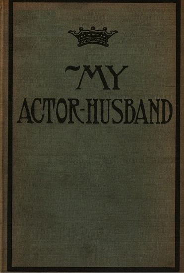 My Actor-Husband: A true story of American stage life My Actor-Husband: A true story of American stage life