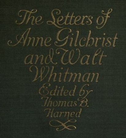The Letters of Anne Gilchrist and Walt Whitman The Letters of Anne Gilchrist and Walt Whitman