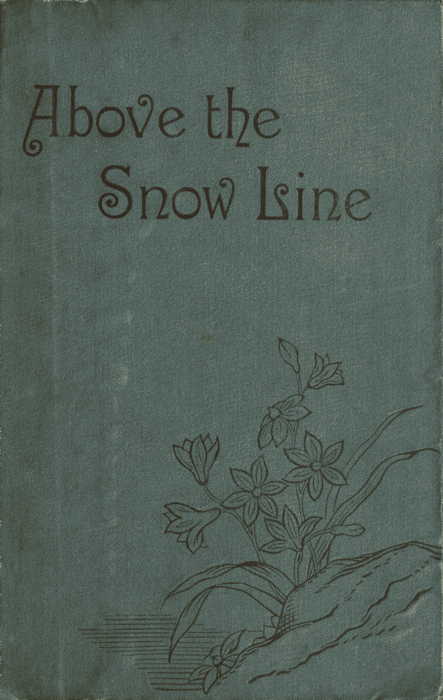 Above the Snow Line: Mountaineering Sketches Between 1870 and 1880 Above the Snow Line: Mountaineering Sketches Between 1870 and 1880