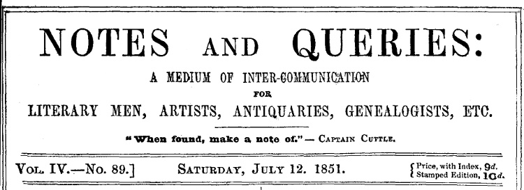 Notes and Queries, Vol. IV, Number 89, July 12, 1851 A Medium of Inter-communication for Literary Men, Artists, Antiquaries, Genealogists, etc. Notes and Queries, Vol. IV, Number 89, July 12, 1851 A Medium of Inter-communication for Literary Men, Artists, Antiquaries, Genealogists, etc.