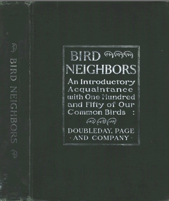 Bird Neighbors An Introductory Acquaintance with One Hundred and Fifty Birds Commonly Found in the Gardens, Meadows, and Woods About Our Homes Bird Neighbors An Introductory Acquaintance with One Hundred and Fifty Birds Commonly Found in the Gardens, Meadows, and Woods About Our Homes