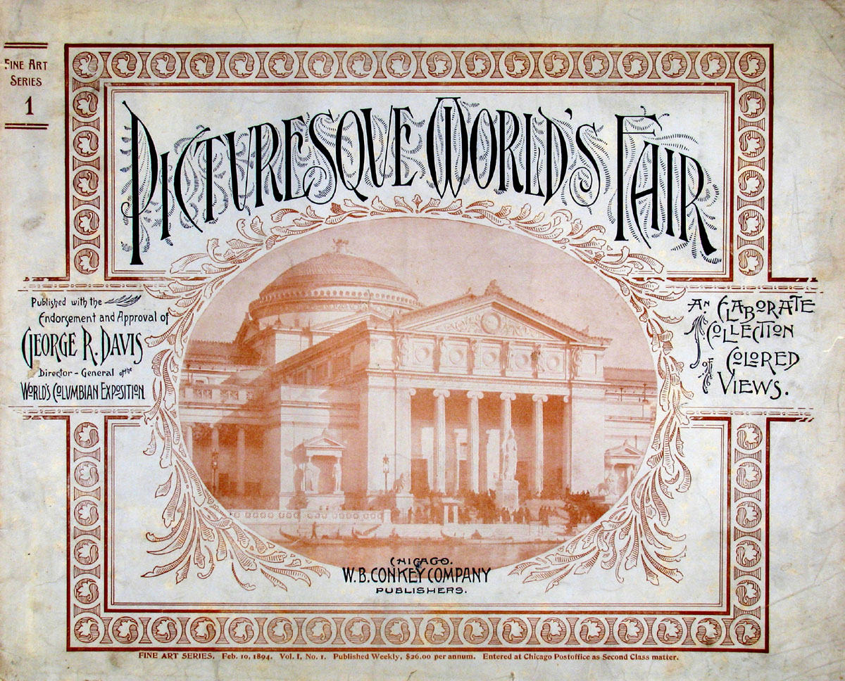 Picturesque World's Fair, Vol. I, No. 1, Feb. 10, 1894 An Elaborate Collection of Colored Views . . . Comprising Illustrations of the Greatest Features of the World's Columbian Exposition and Midway Plaisance: Architectural, Artistic, Historical, Scenic and Ethnological Picturesque World's Fair, Vol. I, No. 1, Feb. 10, 1894 An Elaborate Collection of Colored Views . . . Comprising Illustrations of the Greatest Features of the World's Columbian Exposition and Midway Plaisance: Architectural, Artistic, Historical, Scenic and Ethnological