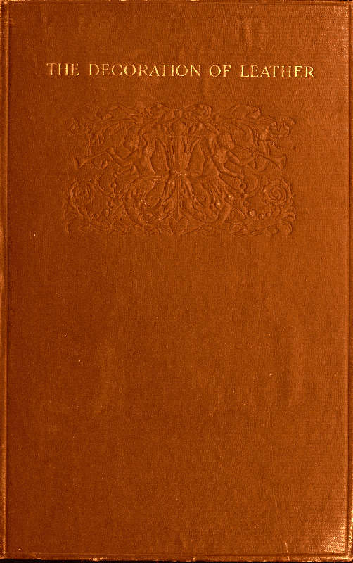 The Decoration of Leather From the French of Georges de Récy The Decoration of Leather From the French of Georges de Récy