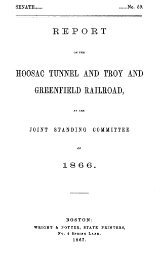 Report of the Hoosac Tunnel and Troy and Greenfield Railroad, by the Joint Standing Committee of 1866. Report of the Hoosac Tunnel and Troy and Greenfield Railroad, by the Joint Standing Committee of 1866.