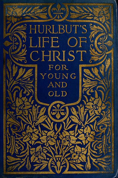 Hurlbut's Life of Christ For Young and Old A Complete Life of Christ Written in Simple Language, Based on the Gospel Narrative Hurlbut's Life of Christ For Young and Old A Complete Life of Christ Written in Simple Language, Based on the Gospel Narrative