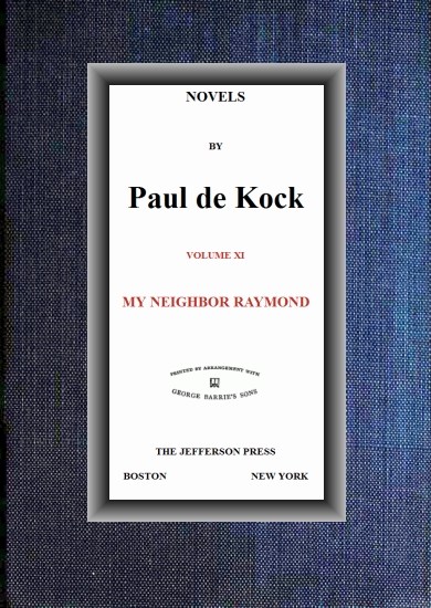 My Neighbor Raymond (Novels of Paul de Kock Volume XI) My Neighbor Raymond (Novels of Paul de Kock Volume XI)