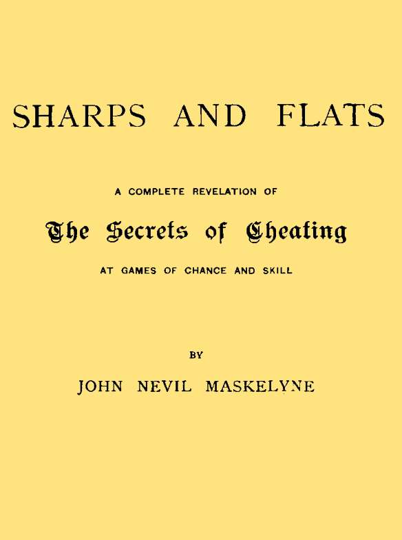 Sharps and Flats
A Complete Revelation of the Secrets of Cheating at Games of Chance and Skill