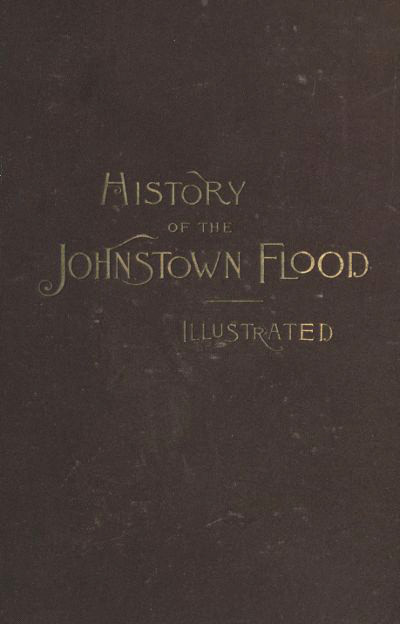 History of the Johnstown Flood
Including all the Fearful Record; the Breaking of the South Fork Dam; the Sweeping Out of the Conemaugh Valley; the Over-Throw of Johnstown; the Massing of the Wreck at the Railroad Bridge; Escapes, Rescues, Searches for Survivors and the Dead; Relief Organizations, Stupendous Charities, etc., etc., With Full Accounts also of the Destruction on the Susquehanna and Juniata Rivers, and the Bald Eagle Creek.