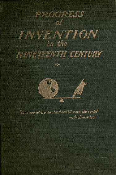 The Progress of Invention in the Nineteenth Century. The Progress of Invention in the Nineteenth Century.