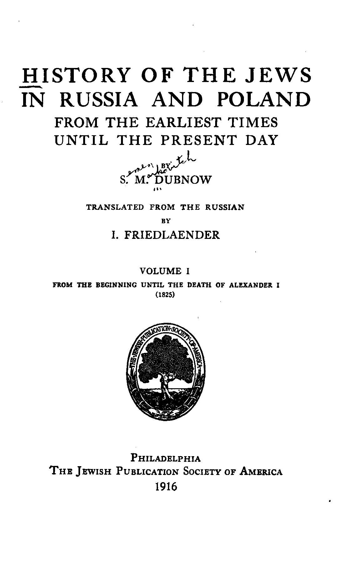 History of the Jews in Russia and Poland, Volume 1 [of 3]
From the Beginning until the Death of Alexander I (1825)