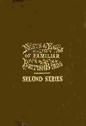 Nests and Eggs of Familiar British Birds, Second Series
Described and Illustrated; with an Account of the Haunts and Habits of the Feathered Architects, and their Times and Modes of Building
