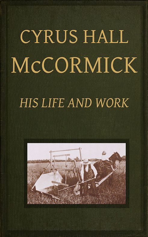 Cyrus Hall McCormick: His Life and Work Cyrus Hall McCormick: His Life and Work