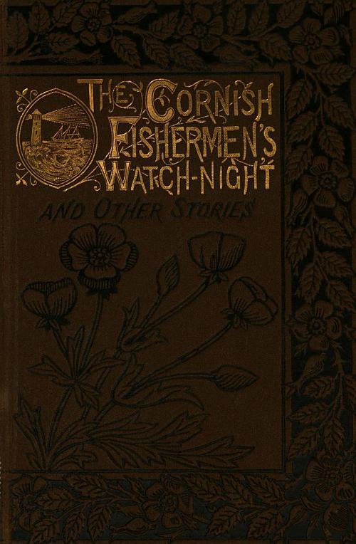 The Cornish Fishermen's Watch-Night, and Other Stories The Cornish Fishermen's Watch-Night, and Other Stories