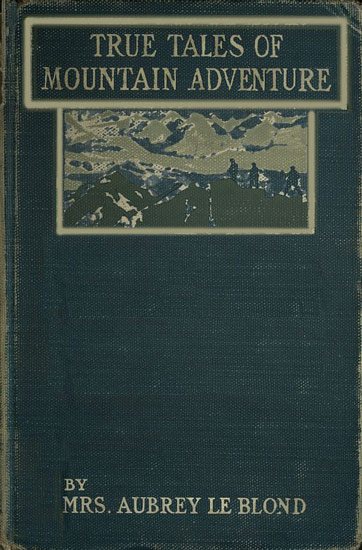 True Tales of Mountain Adventures: For Non-Climbers Young and Old True Tales of Mountain Adventures: For Non-Climbers Young and Old
