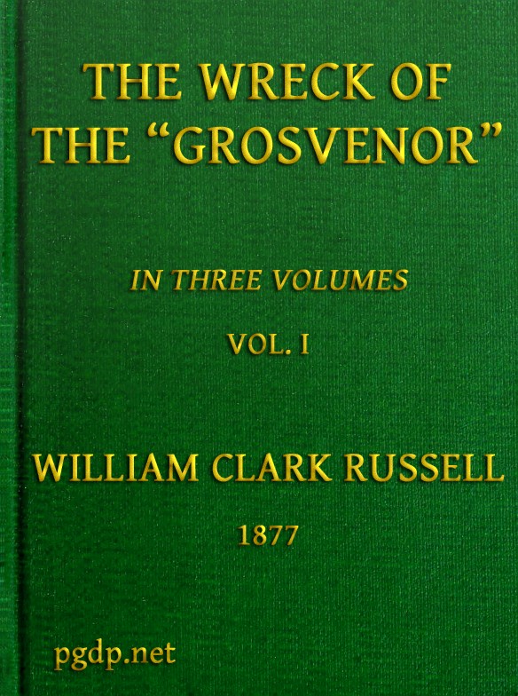 The Wreck of the Grosvenor, Volume 1 of 3 An account of the mutiny of the crew and the loss of the ship when trying to make the Bermudas The Wreck of the Grosvenor, Volume 1 of 3 An account of the mutiny of the crew and the loss of the ship when trying to make the Bermudas