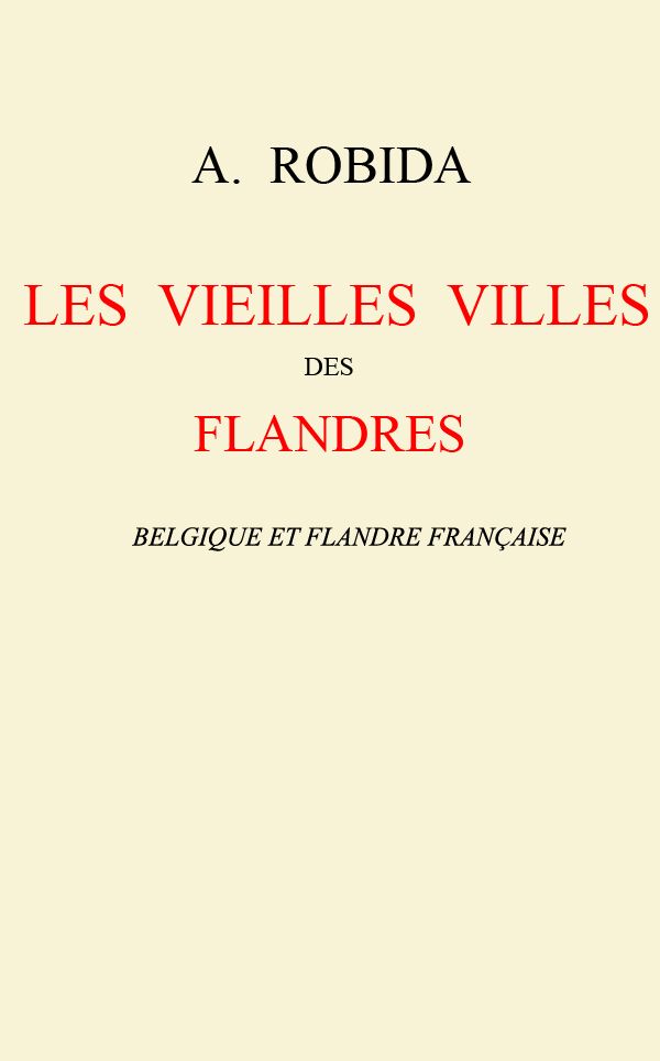 Les vieilles villes des Flandres: Belgique et Flandre française Les vieilles villes des Flandres: Belgique et Flandre française