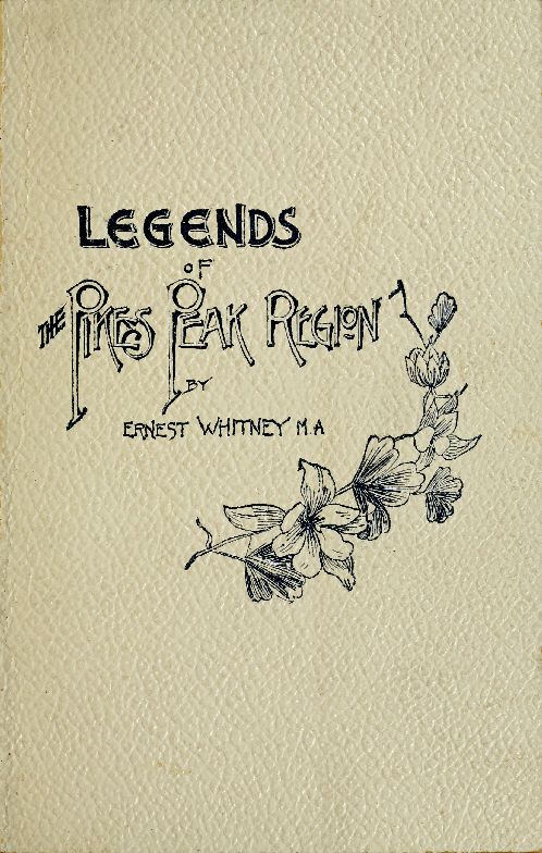 Legends of the Pike's Peak Region; The Sacred Myths of the Manitou Legends of the Pike's Peak Region; The Sacred Myths of the Manitou