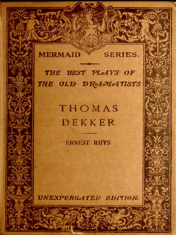 Thomas Dekker Edited, with an introduction and notes by Ernest Rhys. Unexpurgated Edition Thomas Dekker Edited, with an introduction and notes by Ernest Rhys. Unexpurgated Edition