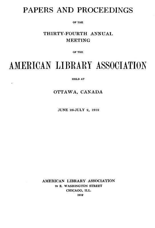 Papers and Proceedings of the Thirty-Fourth Annual Meeting of the American Library Association Held at Ottawa, Canada, June 26-July 2, 1912 Papers and Proceedings of the Thirty-Fourth Annual Meeting of the American Library Association Held at Ottawa, Canada, June 26-July 2, 1912