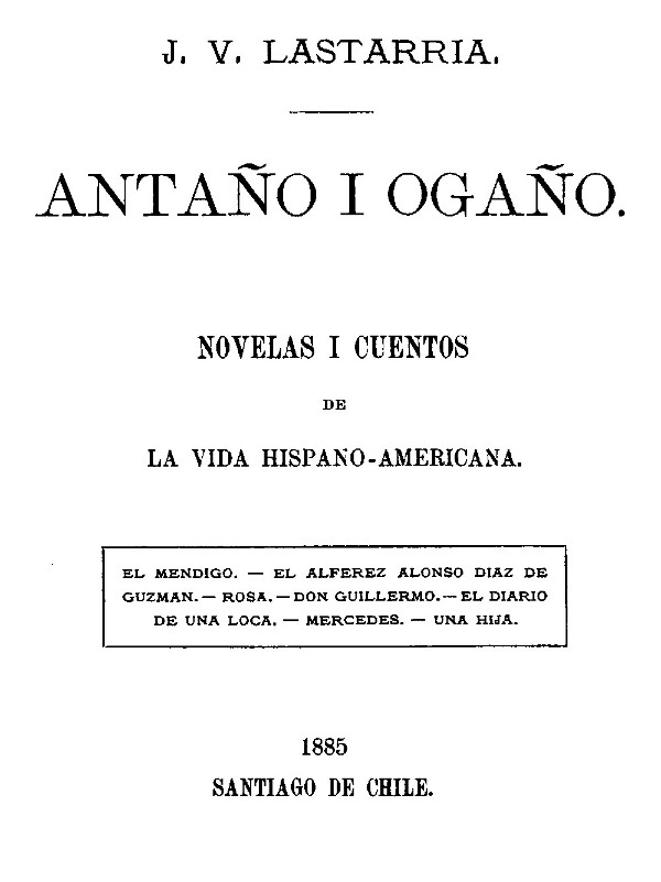 Antaño i Ogaño: Novelas i Cuentos de la Vida Hispano-Americana Antaño i Ogaño: Novelas i Cuentos de la Vida Hispano-Americana