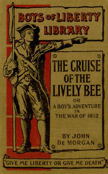 The Cruise of the "Lively Bee"; Or, A Boy's Adventures in the War of 1812 The Cruise of the "Lively Bee"; Or, A Boy's Adventures in the War of 1812