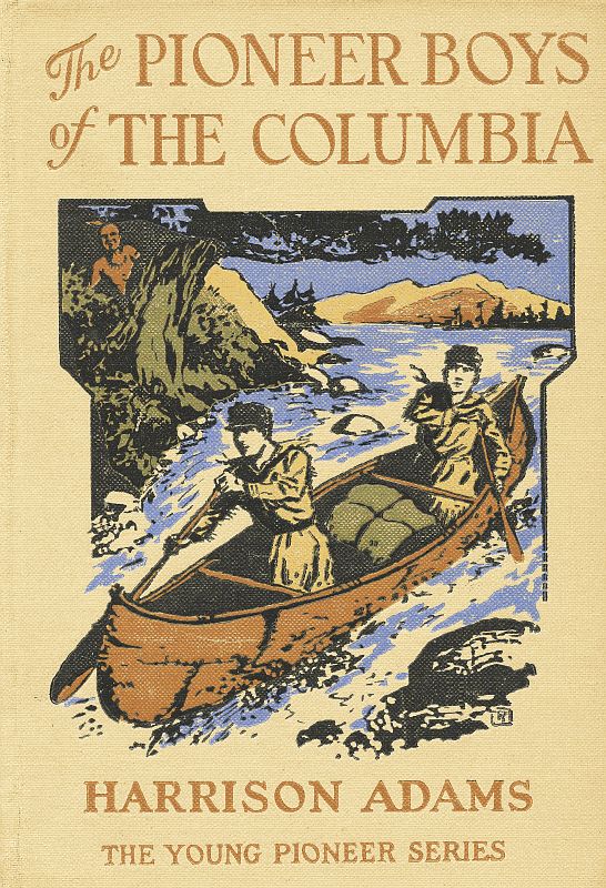 The Pioneer Boys of the Columbia; or, In the Wilderness of the Great Northwest The Pioneer Boys of the Columbia; or, In the Wilderness of the Great Northwest