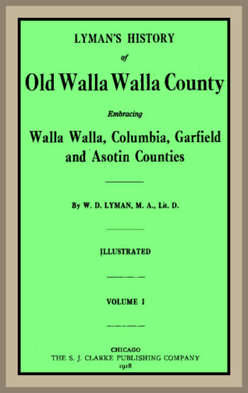Lyman's History of old Walla Walla County, Vol. 1 Embracing Walla Walla, Columbia, Garfield and Asotin counties Lyman's History of old Walla Walla County, Vol. 1 Embracing Walla Walla, Columbia, Garfield and Asotin counties