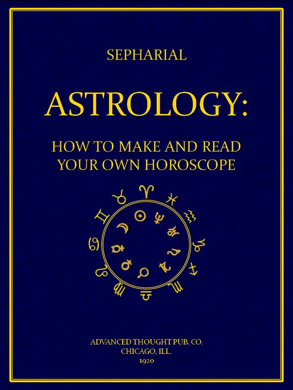 Astrology: How to Make and Read Your Own Horoscope Astrology: How to Make and Read Your Own Horoscope