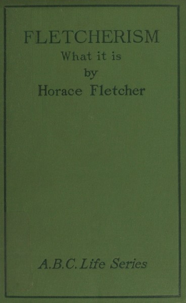 Fletcherism: What It Is; Or, How I Became Young at Sixty