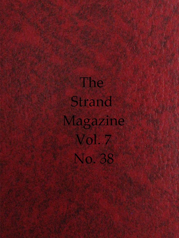 The Strand Magazine, Vol. 07, Issue 38, February, 1894 An Illustrated Monthly The Strand Magazine, Vol. 07, Issue 38, February, 1894 An Illustrated Monthly