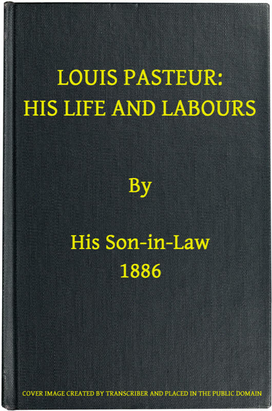 Louis Pasteur: His Life and Labours