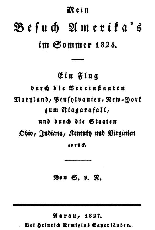Mein Besuch Amerika's im Sommer 1824 Ein Flug durch die Vereinstaaten Maryland, Pensylvanien, New-York zum Niagarafall, und durch die Staaten Ohio, Indiana, Kentuky und Virginien zurück Mein Besuch Amerika's im Sommer 1824 Ein Flug durch die Vereinstaaten Maryland, Pensylvanien, New-York zum Niagarafall, und durch die Staaten Ohio, Indiana, Kentuky und Virginien zurück