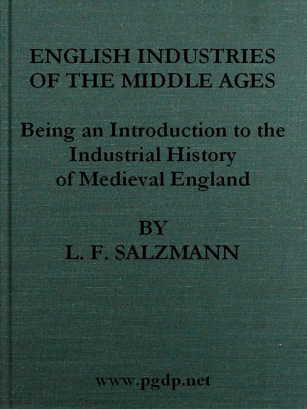 English Industries of the Middle Ages Being an Introduction to the Industrial History of Medieval England English Industries of the Middle Ages Being an Introduction to the Industrial History of Medieval England