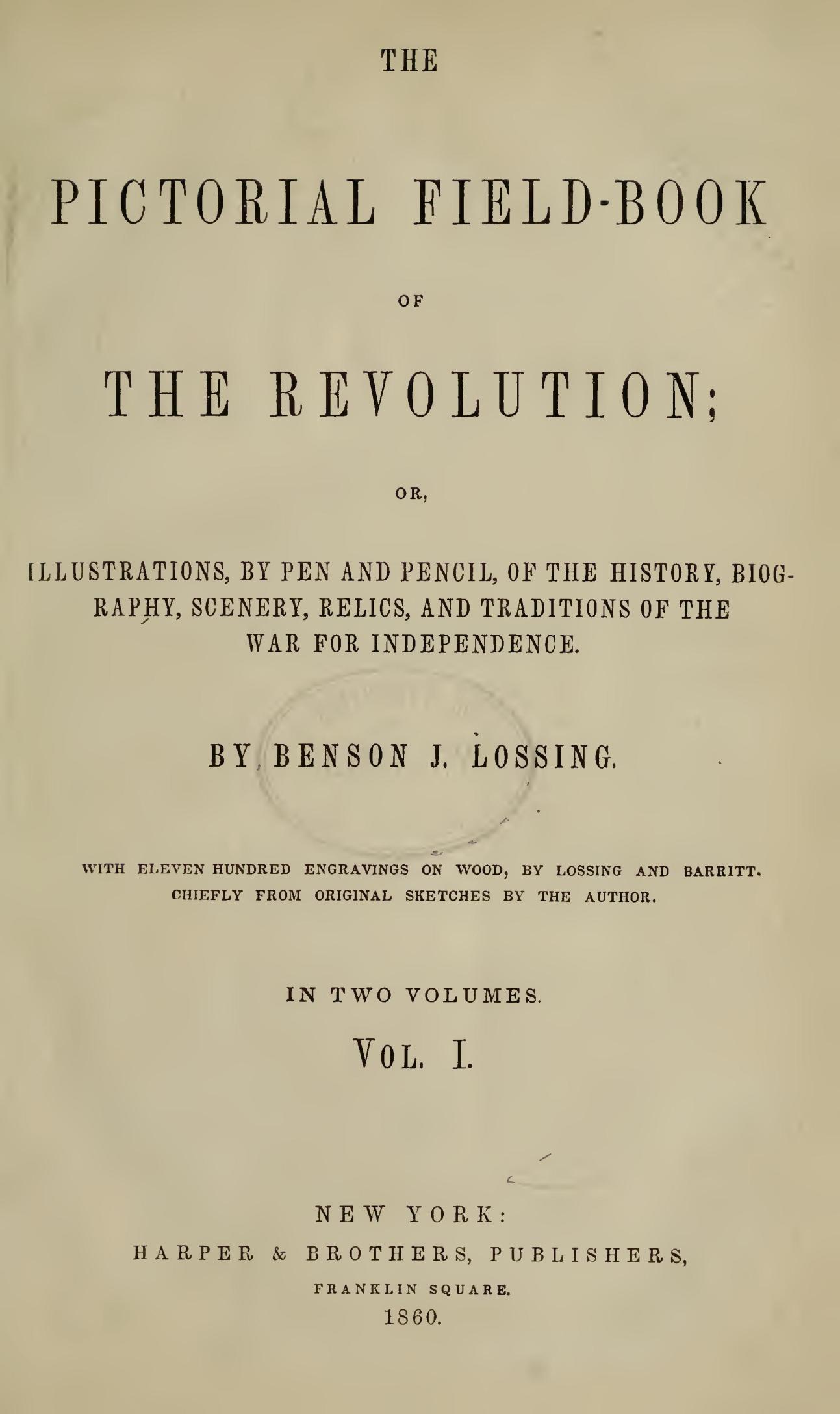 The Pictorial Field-Book of the Revolution, Vol. 1 (of 2)
or, Illustrations, by Pen And Pencil, of the History, Biography, Scenery, Relics, and Traditions of the War for Independence