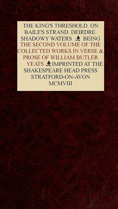 The Collected Works in Verse and Prose of William Butler Yeats, Vol. 2 (of 8)
The King's Threshold. On Baile's Strand. Deirdre. Shadowy Waters