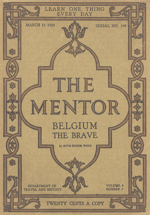 The Mentor: Belgium the Brave, Vol. 8, Num. 3, Serial No. 199, March 15, 1920 The Mentor: Belgium the Brave, Vol. 8, Num. 3, Serial No. 199, March 15, 1920
