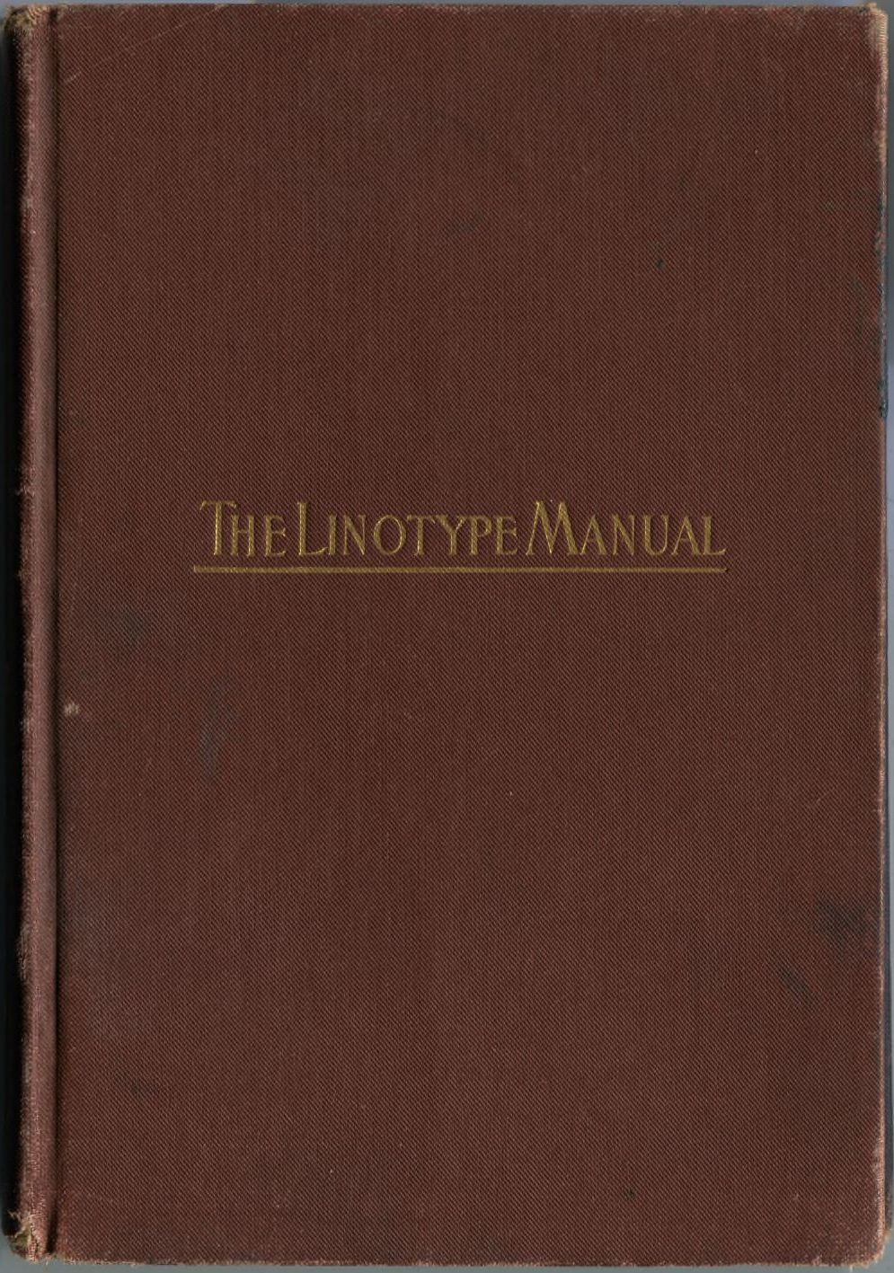 Linotype Manual
Giving Detailed Instructions of the Proper Adjustment and Care of the Linotype