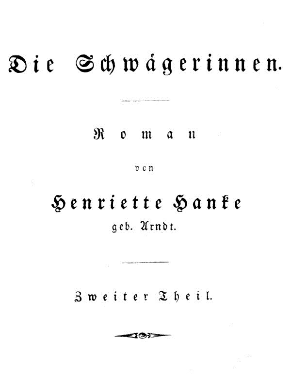 Die Schwägerinnen. Zweiter Theil. Die Schwägerinnen. Zweiter Theil.