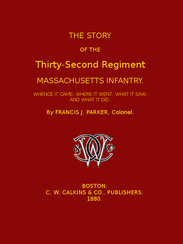 The Story of the Thirty-second Regiment, Massachusetts Infantry
Whence it came; where it went; what it saw, and what it did