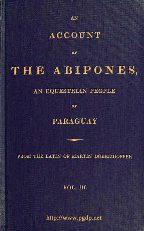 An Account of the Abipones, an Equestrian people of Paraguay, (3 of 3) An Account of the Abipones, an Equestrian people of Paraguay, (3 of 3)