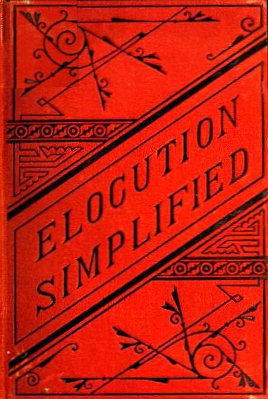 Elocution Simplified With an Appendix on Lisping, Stammering, Stuttering, and Other Defects of Speech. Elocution Simplified With an Appendix on Lisping, Stammering, Stuttering, and Other Defects of Speech.