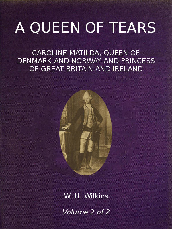 A Queen of Tears, vol. 2 of 2
Caroline Matilda, Queen of Denmark and Norway and Princess of Great Britain and Ireland