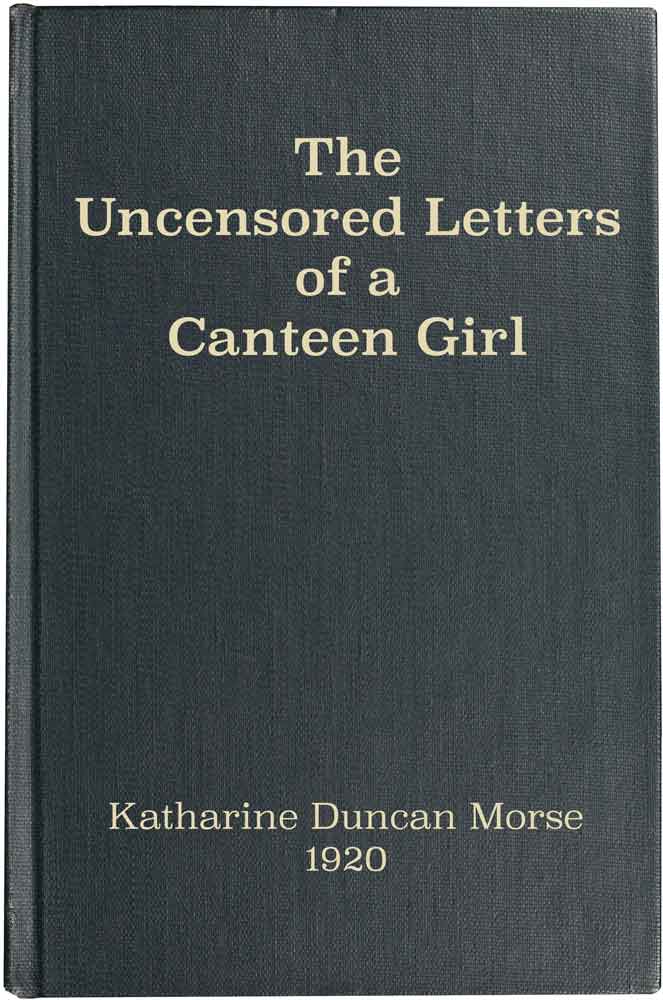 The Uncensored Letters of a Canteen Girl The Uncensored Letters of a Canteen Girl