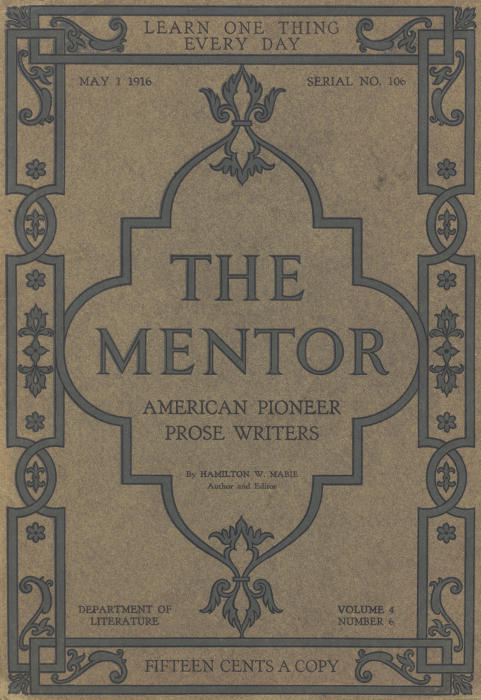 The Mentor: American Pioneer Prose Writers, Vol. 4, Num. 6, Serial No. 106, May 1, 1916 The Mentor: American Pioneer Prose Writers, Vol. 4, Num. 6, Serial No. 106, May 1, 1916