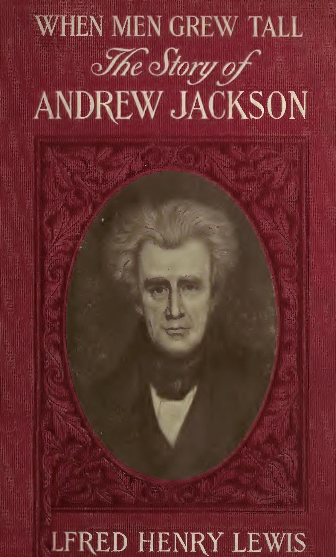 When Men Grew Tall, or The Story of Andrew Jackson When Men Grew Tall, or The Story of Andrew Jackson