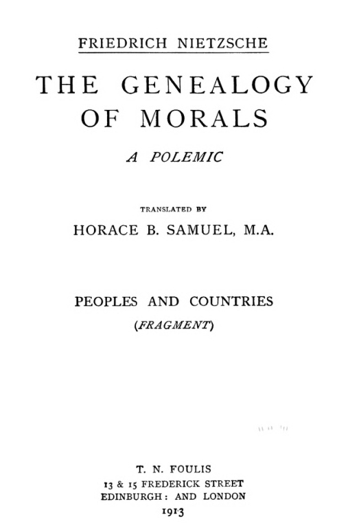 The Genealogy of Morals The Complete Works, Volume Thirteen, edited by Dr. Oscar Levy. The Genealogy of Morals The Complete Works, Volume Thirteen, edited by Dr. Oscar Levy.
